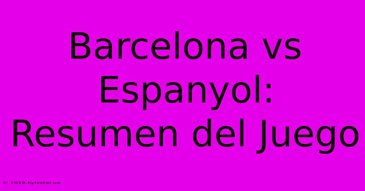 Barcelona Vs Espanyol: Resumen Del Juego