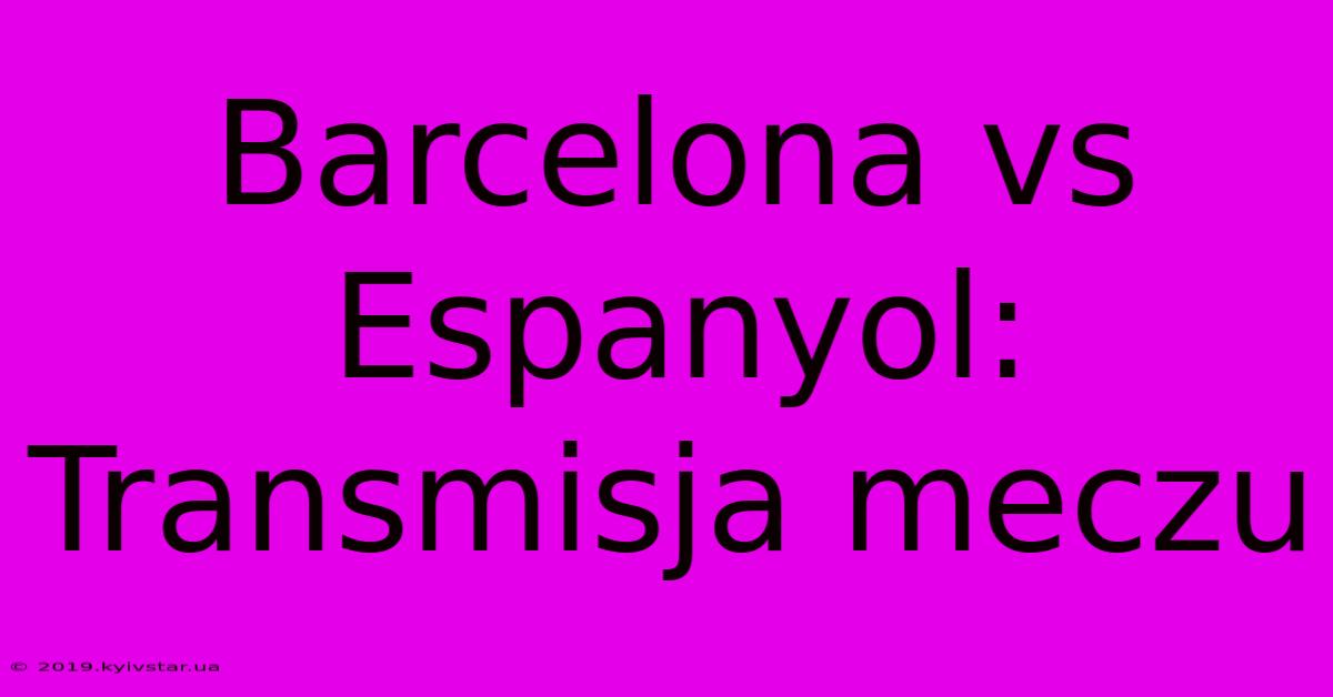 Barcelona Vs Espanyol: Transmisja Meczu