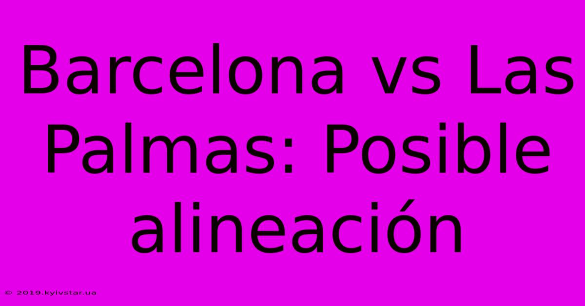 Barcelona Vs Las Palmas: Posible Alineación