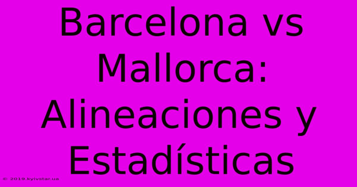 Barcelona Vs Mallorca: Alineaciones Y Estadísticas