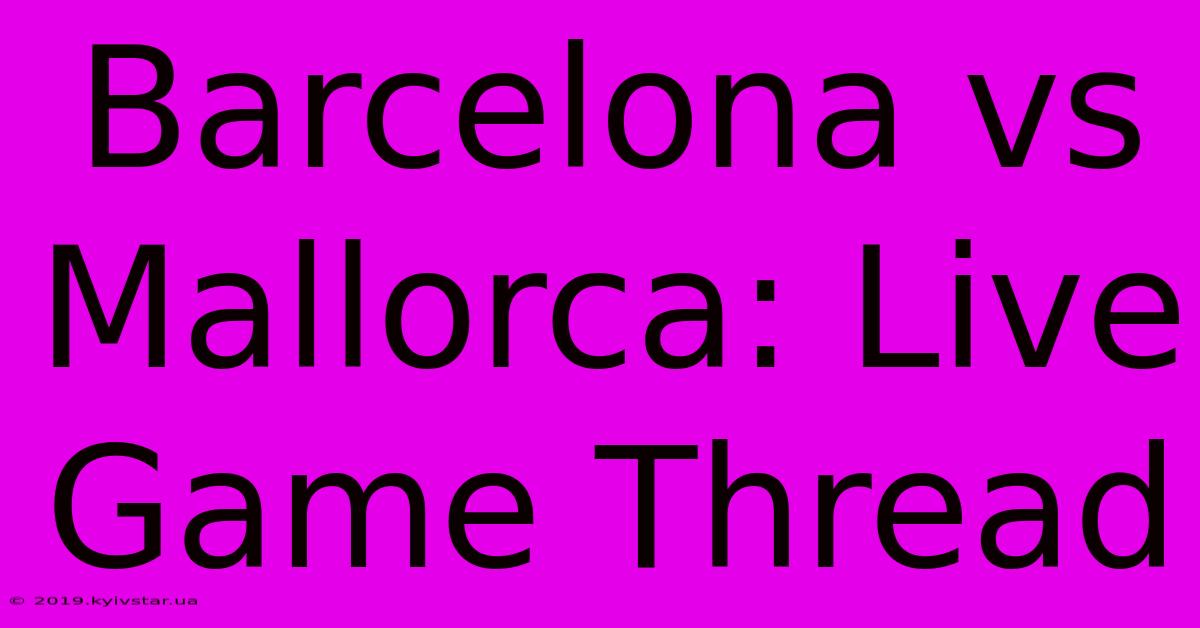 Barcelona Vs Mallorca: Live Game Thread