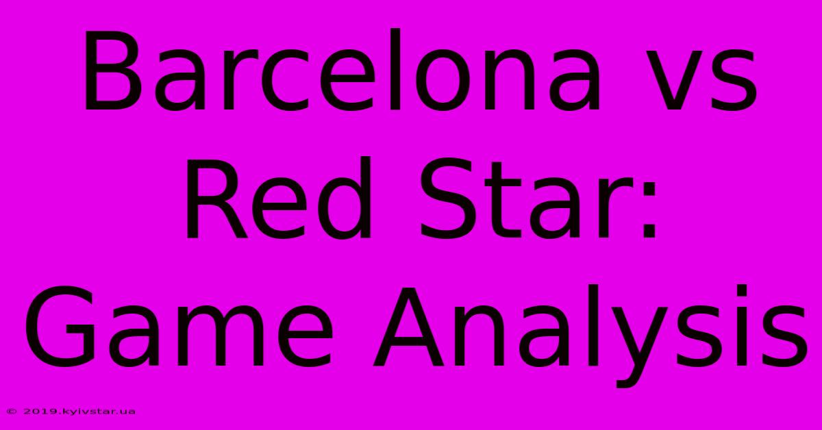 Barcelona Vs Red Star: Game Analysis