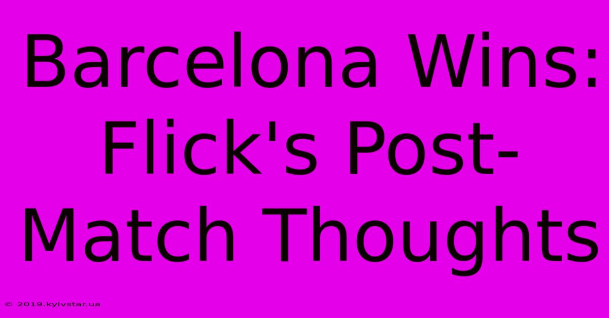 Barcelona Wins: Flick's Post-Match Thoughts