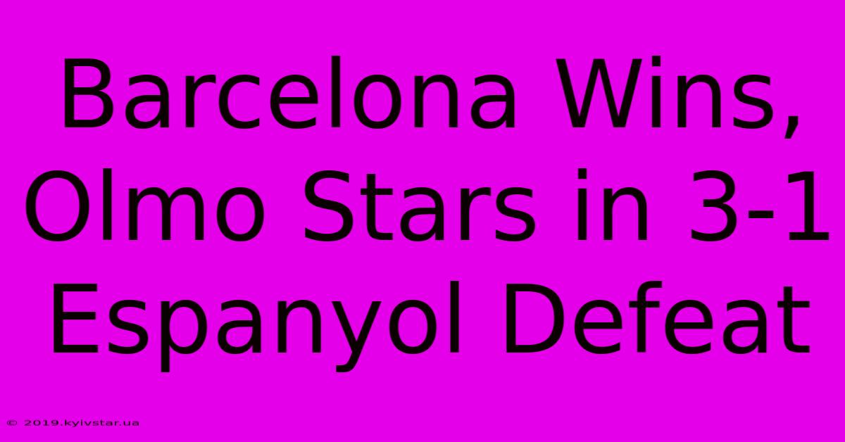 Barcelona Wins, Olmo Stars In 3-1 Espanyol Defeat 