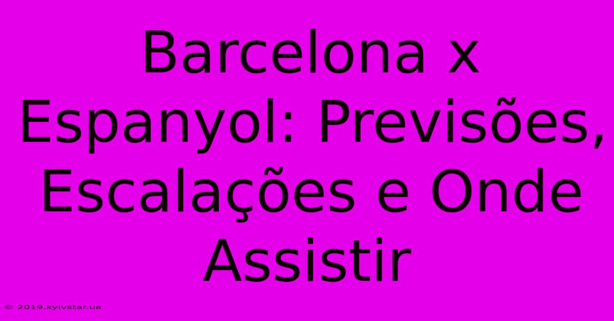 Barcelona X Espanyol: Previsões, Escalações E Onde Assistir