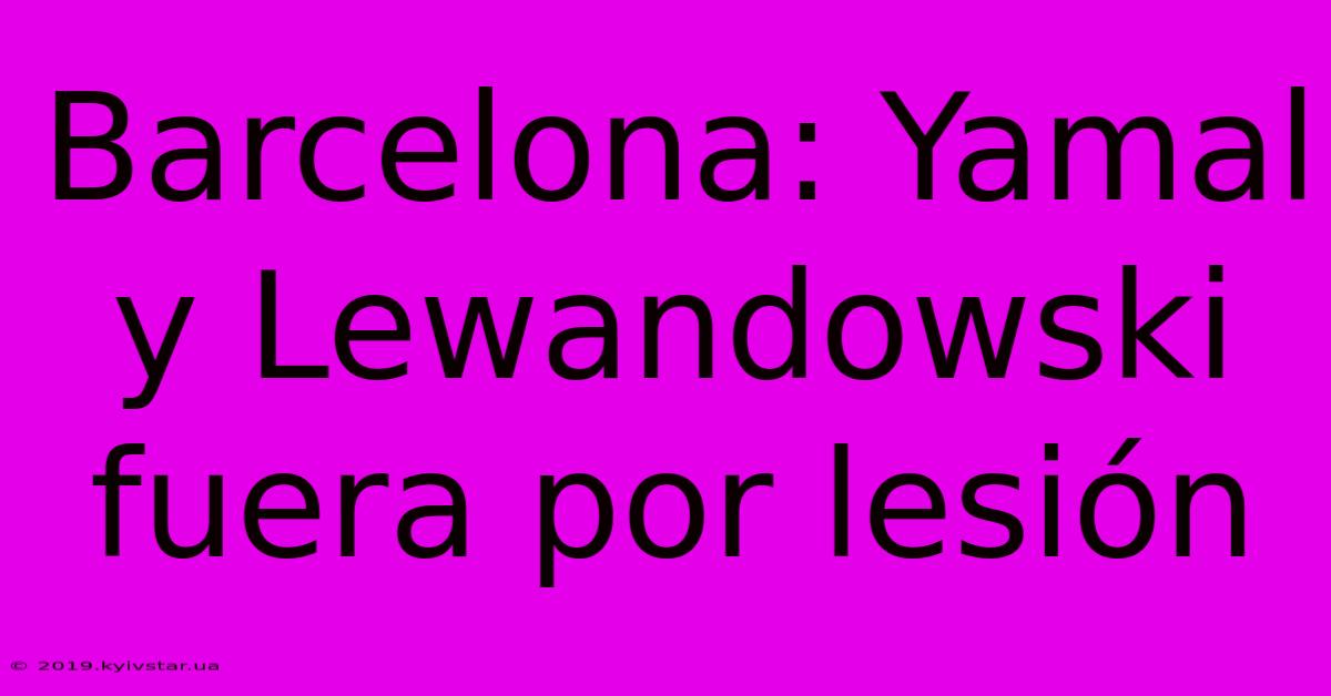 Barcelona: Yamal Y Lewandowski Fuera Por Lesión