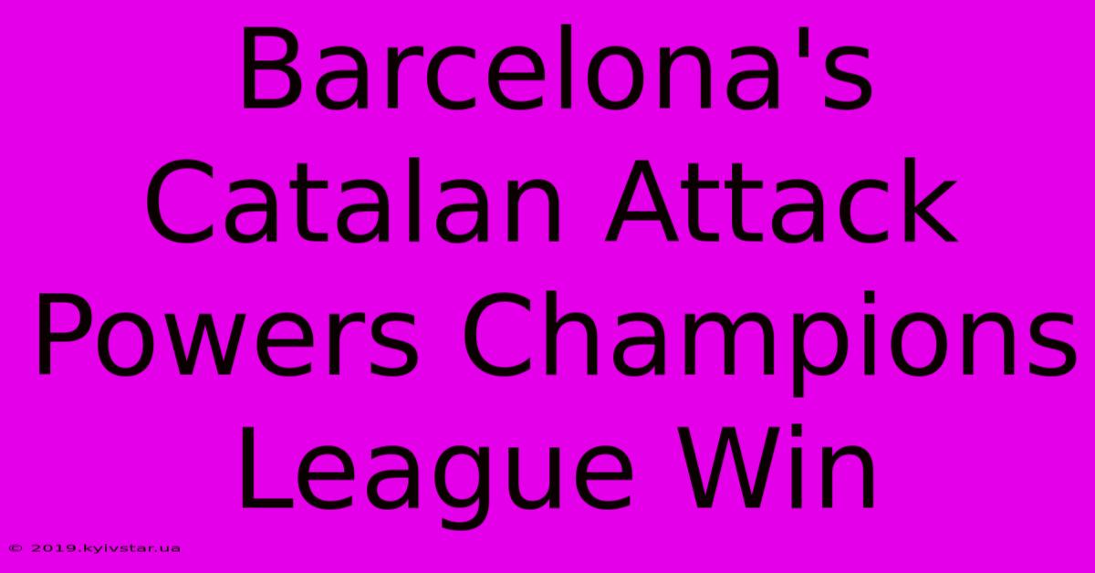 Barcelona's Catalan Attack Powers Champions League Win 