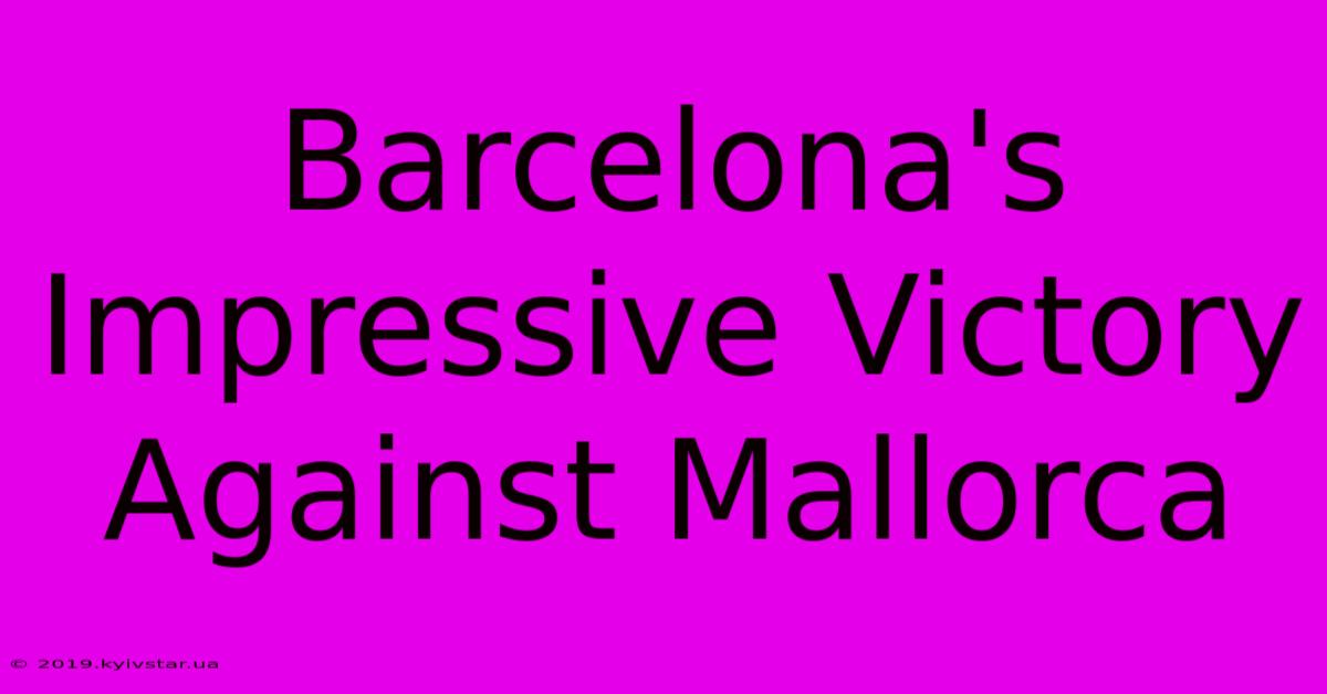 Barcelona's Impressive Victory Against Mallorca