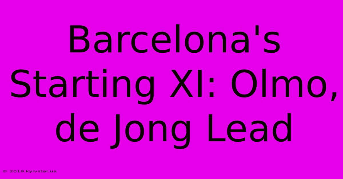 Barcelona's Starting XI: Olmo, De Jong Lead