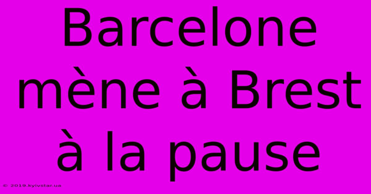 Barcelone Mène À Brest À La Pause