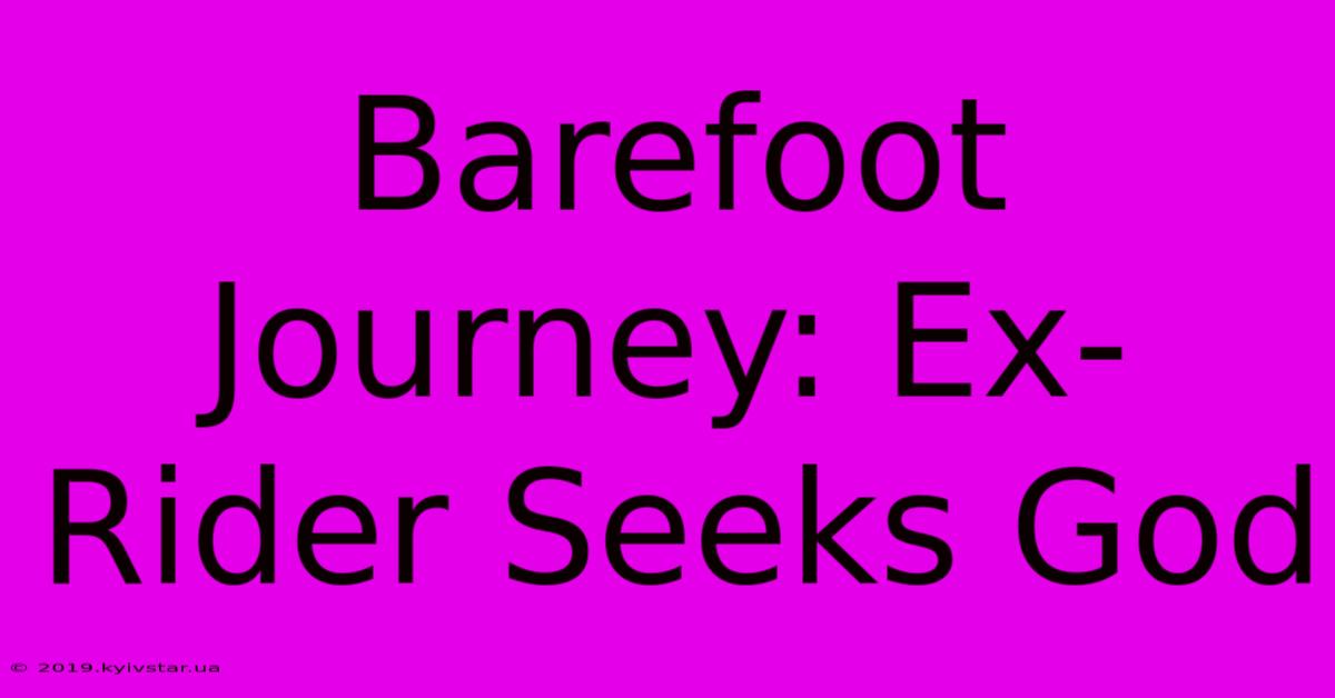 Barefoot Journey: Ex-Rider Seeks God