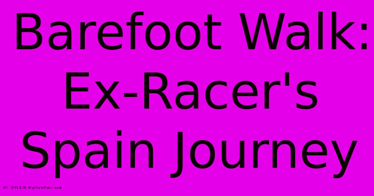 Barefoot Walk: Ex-Racer's Spain Journey