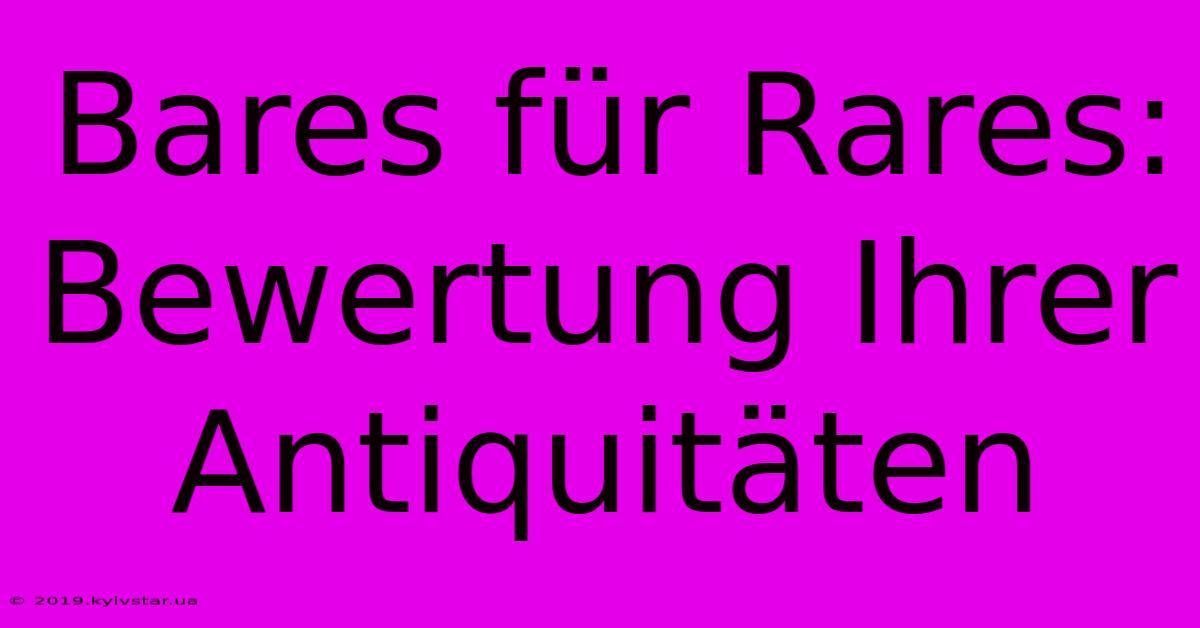 Bares Für Rares: Bewertung Ihrer Antiquitäten