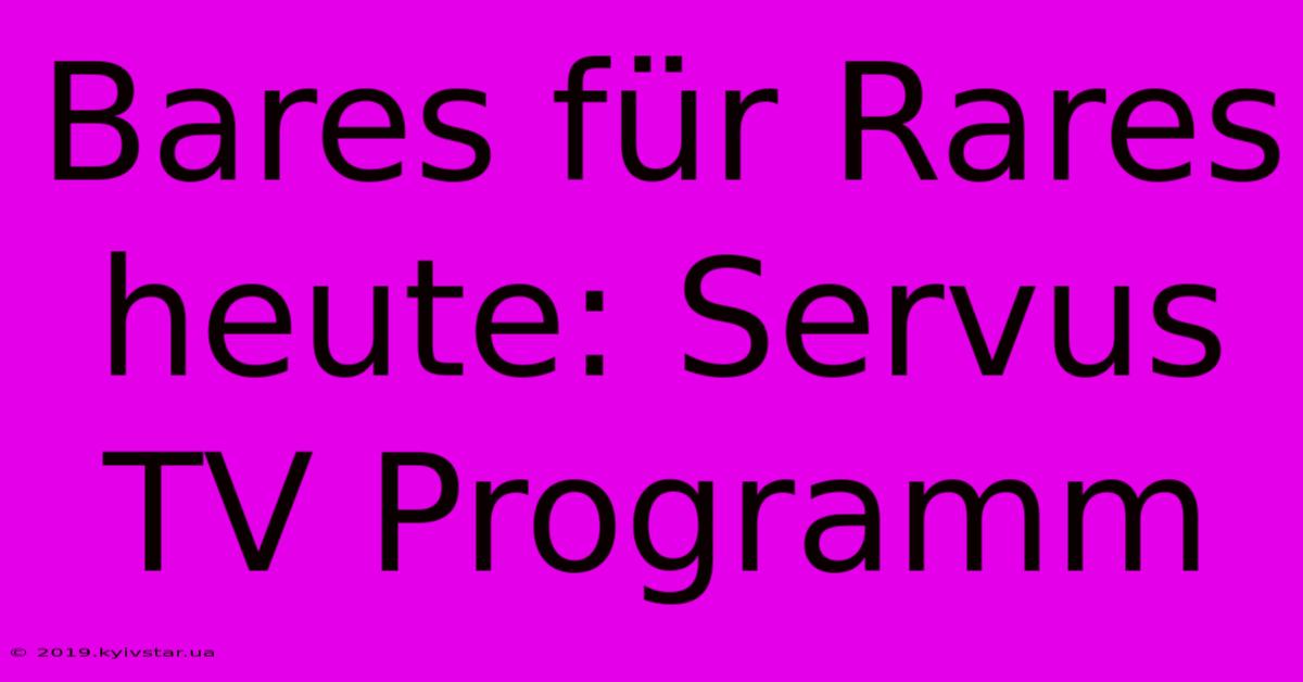 Bares Für Rares Heute: Servus TV Programm