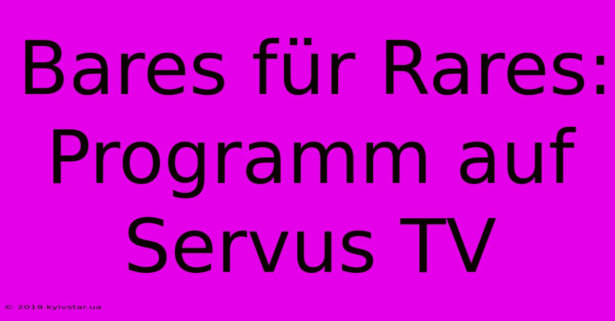 Bares Für Rares: Programm Auf Servus TV