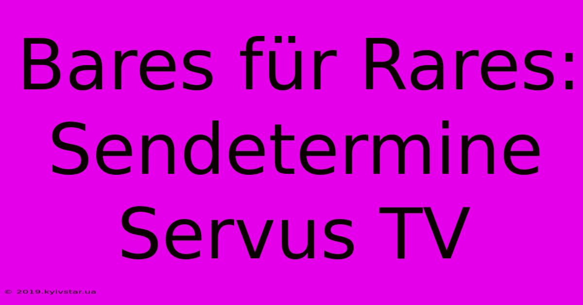 Bares Für Rares: Sendetermine Servus TV