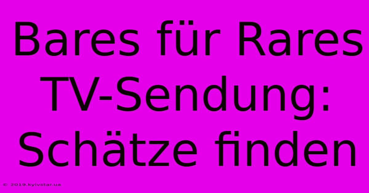 Bares Für Rares TV-Sendung: Schätze Finden