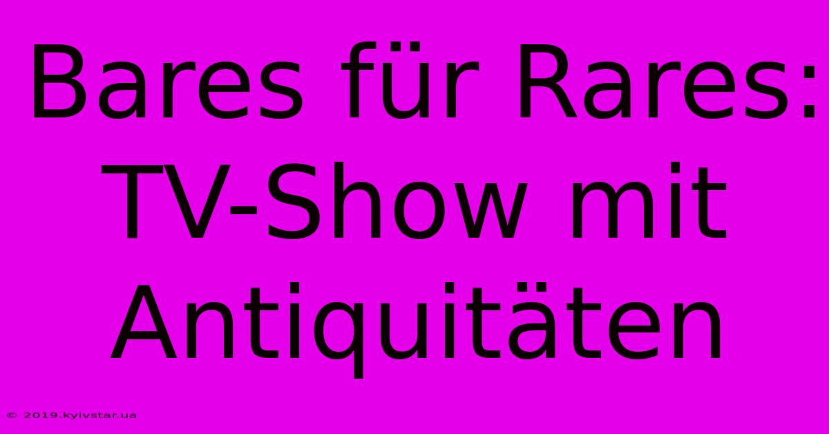 Bares Für Rares: TV-Show Mit Antiquitäten