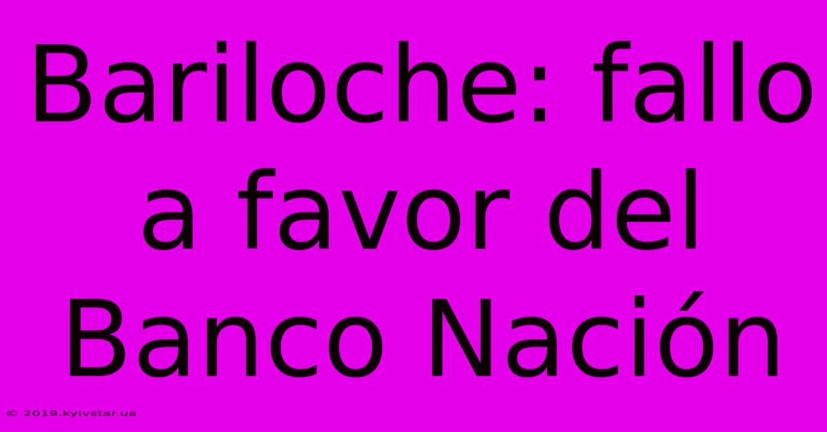 Bariloche: Fallo A Favor Del Banco Nación