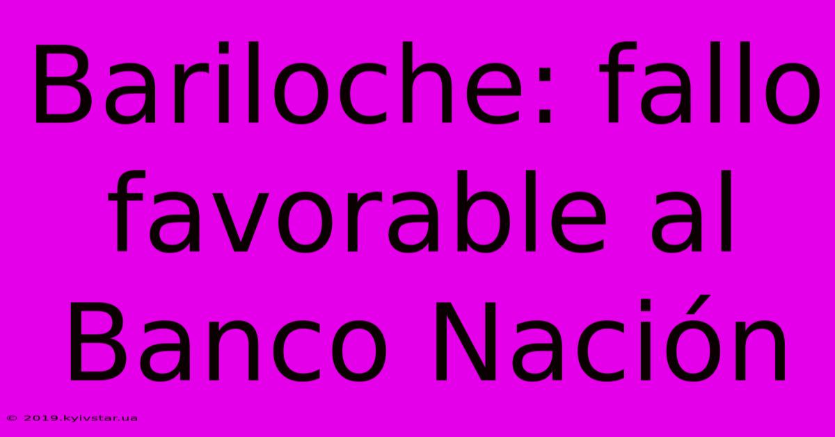 Bariloche: Fallo Favorable Al Banco Nación