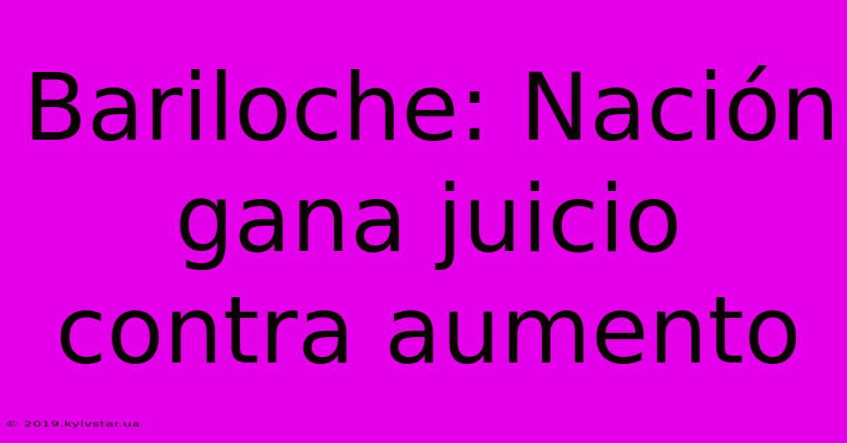 Bariloche: Nación Gana Juicio Contra Aumento