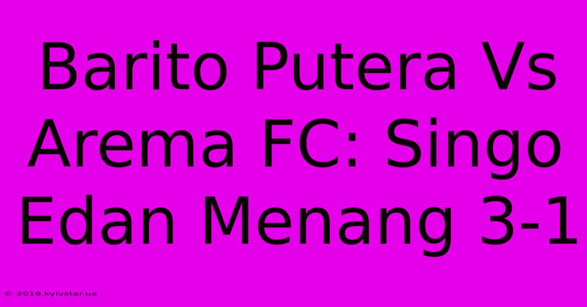 Barito Putera Vs Arema FC: Singo Edan Menang 3-1