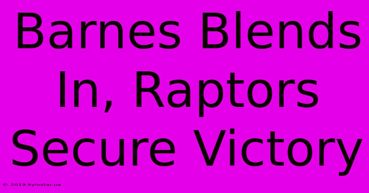 Barnes Blends In, Raptors Secure Victory