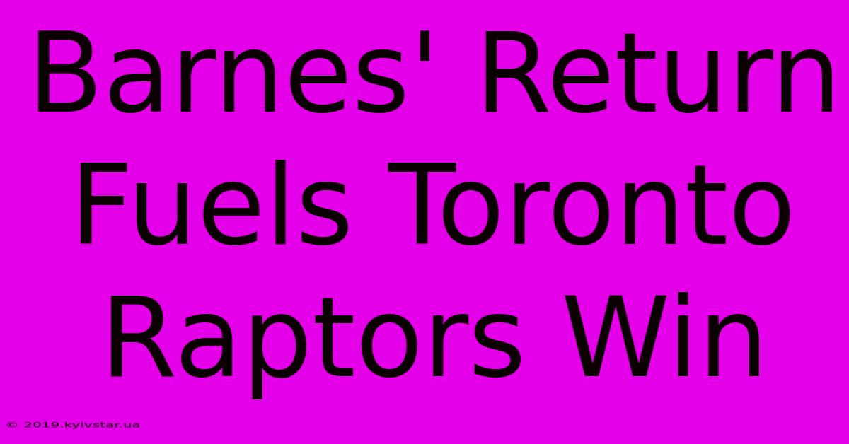 Barnes' Return Fuels Toronto Raptors Win