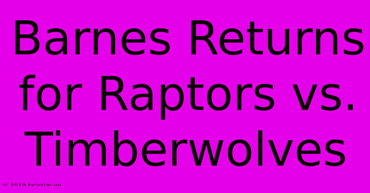 Barnes Returns For Raptors Vs. Timberwolves