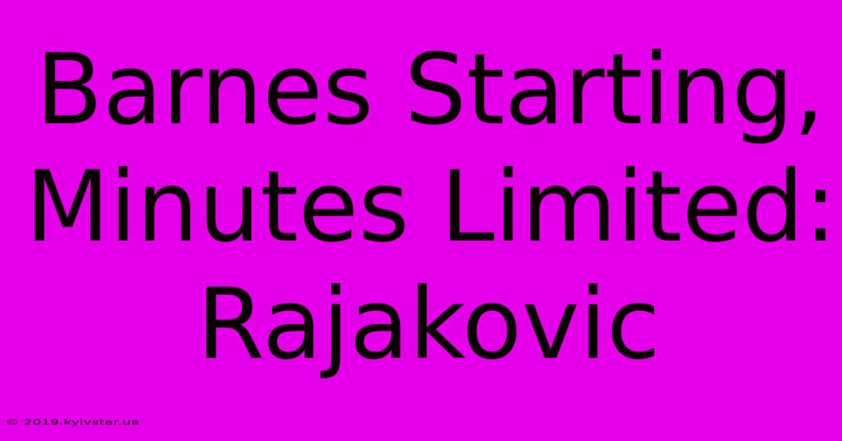 Barnes Starting, Minutes Limited: Rajakovic