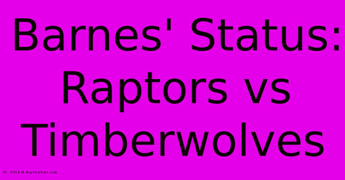 Barnes' Status: Raptors Vs Timberwolves