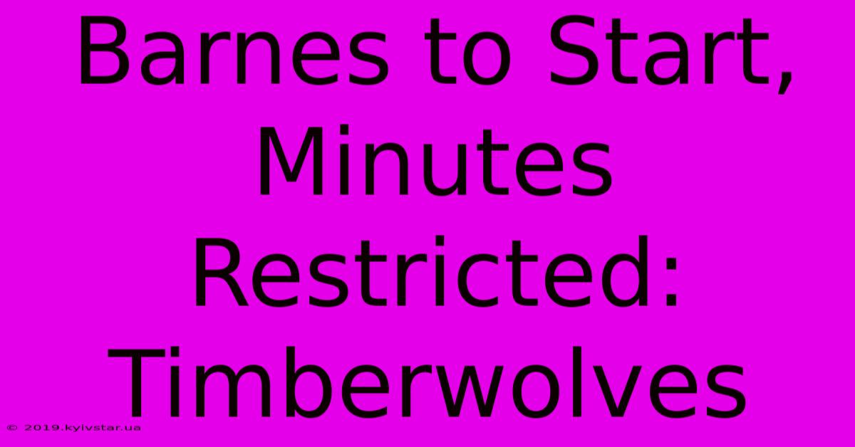 Barnes To Start, Minutes Restricted: Timberwolves