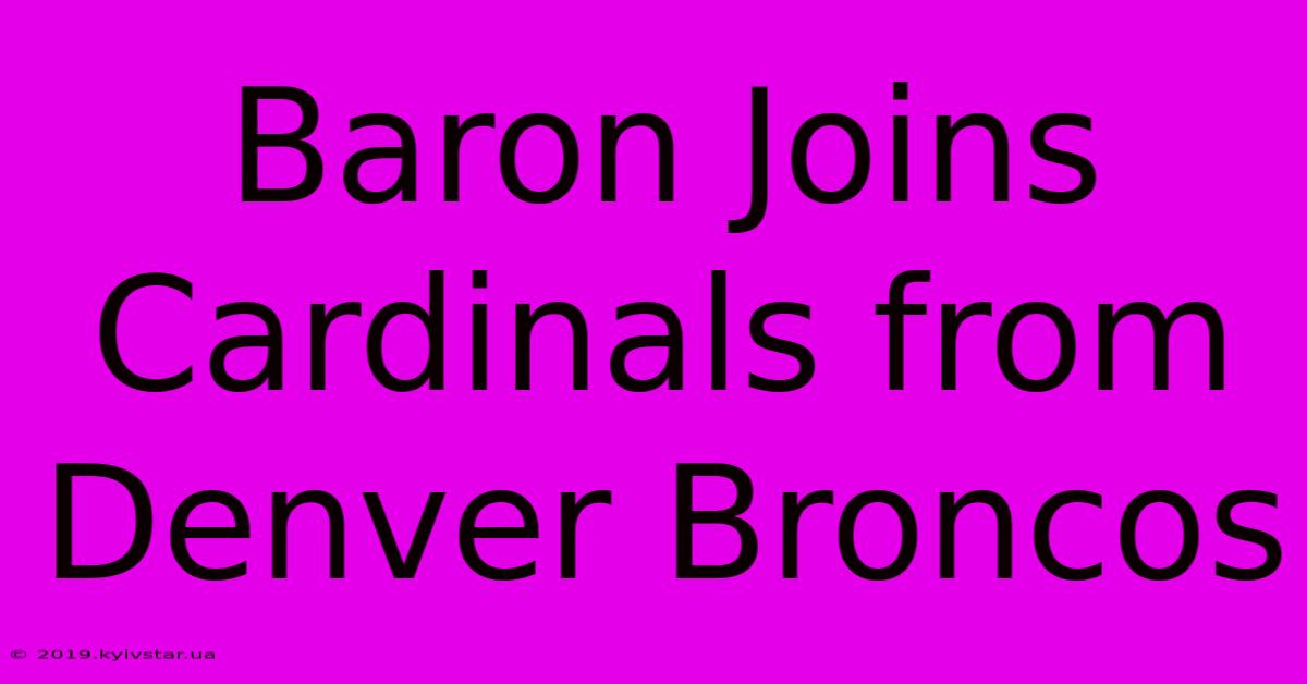 Baron Joins Cardinals From Denver Broncos