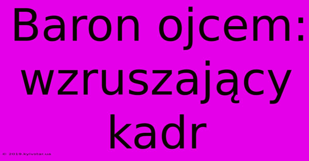 Baron Ojcem: Wzruszający Kadr