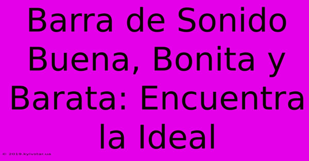 Barra De Sonido Buena, Bonita Y Barata: Encuentra La Ideal