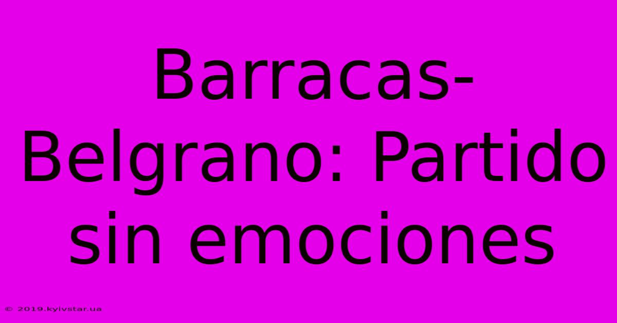 Barracas-Belgrano: Partido Sin Emociones