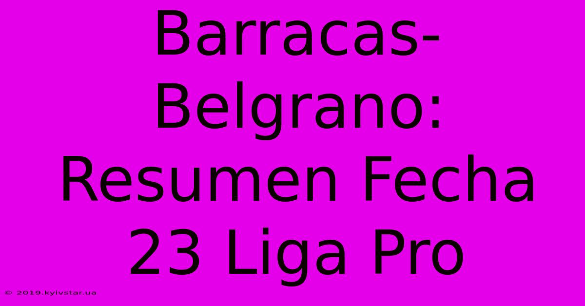 Barracas-Belgrano: Resumen Fecha 23 Liga Pro