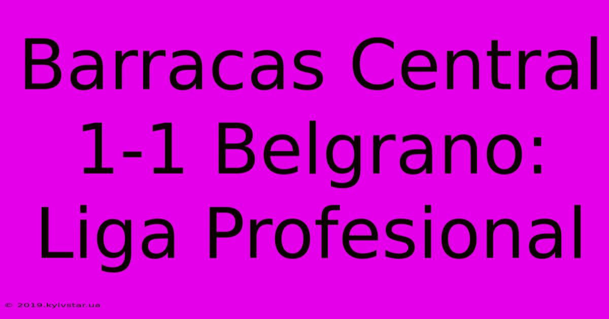 Barracas Central 1-1 Belgrano: Liga Profesional