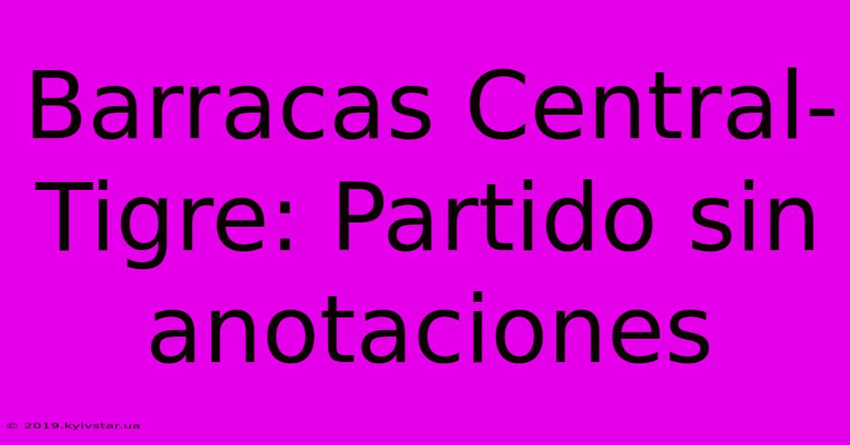 Barracas Central-Tigre: Partido Sin Anotaciones