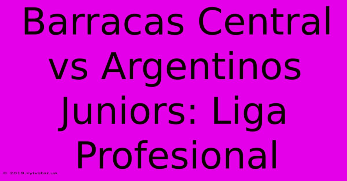 Barracas Central Vs Argentinos Juniors: Liga Profesional