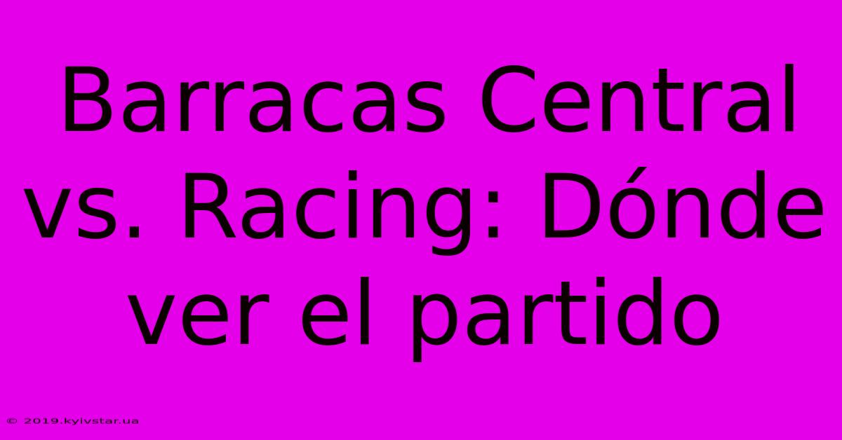 Barracas Central Vs. Racing: Dónde Ver El Partido 