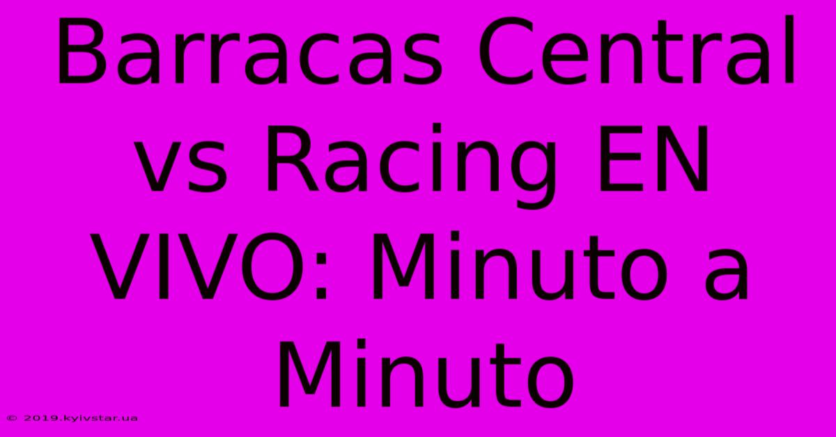 Barracas Central Vs Racing EN VIVO: Minuto A Minuto