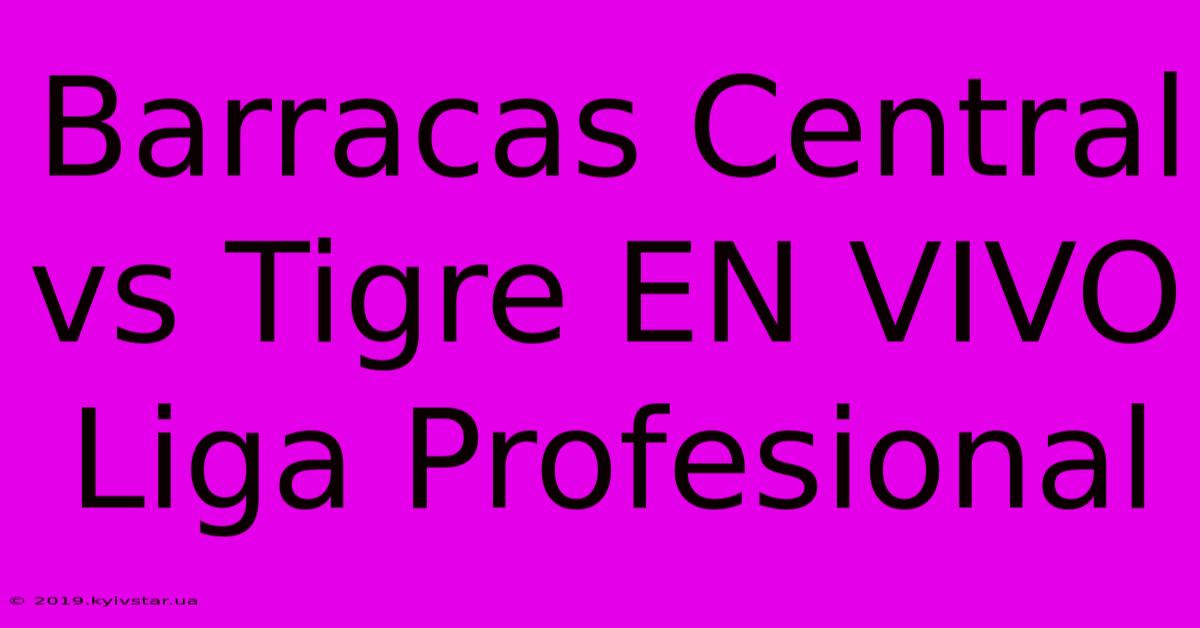 Barracas Central Vs Tigre EN VIVO Liga Profesional