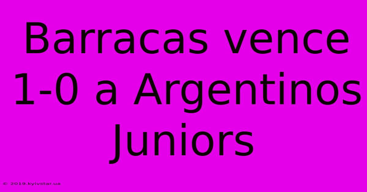 Barracas Vence 1-0 A Argentinos Juniors