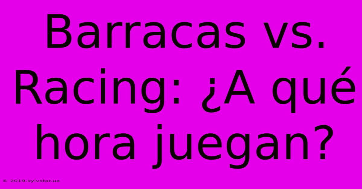 Barracas Vs. Racing: ¿A Qué Hora Juegan?