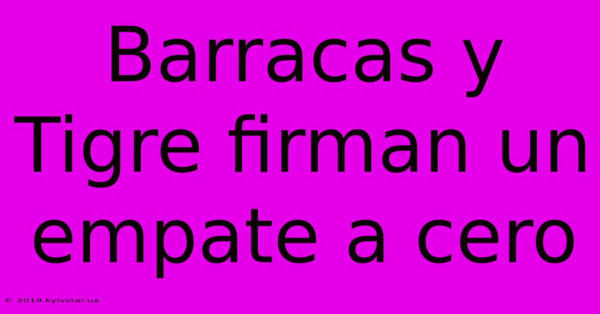 Barracas Y Tigre Firman Un Empate A Cero