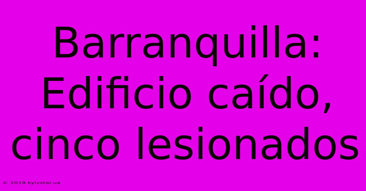 Barranquilla: Edificio Caído, Cinco Lesionados