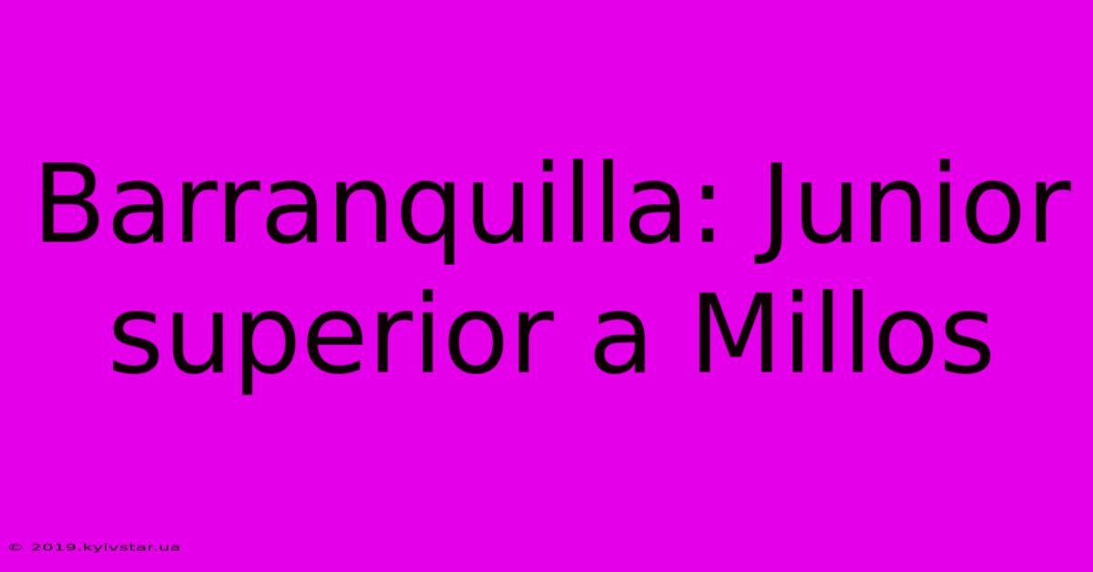 Barranquilla: Junior Superior A Millos