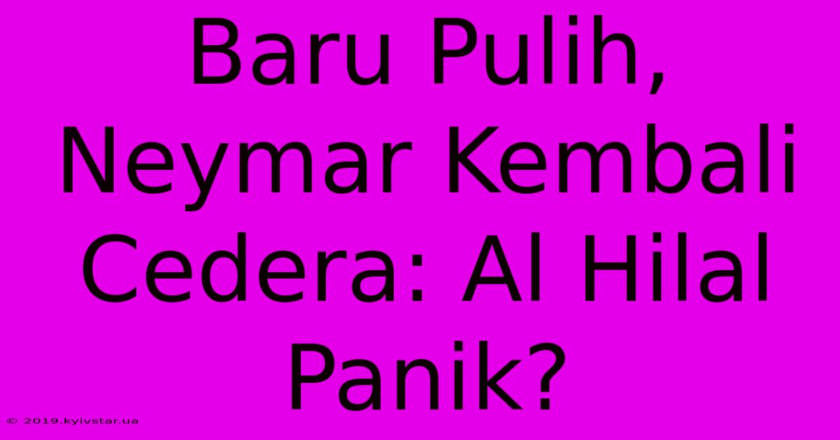 Baru Pulih, Neymar Kembali Cedera: Al Hilal Panik?