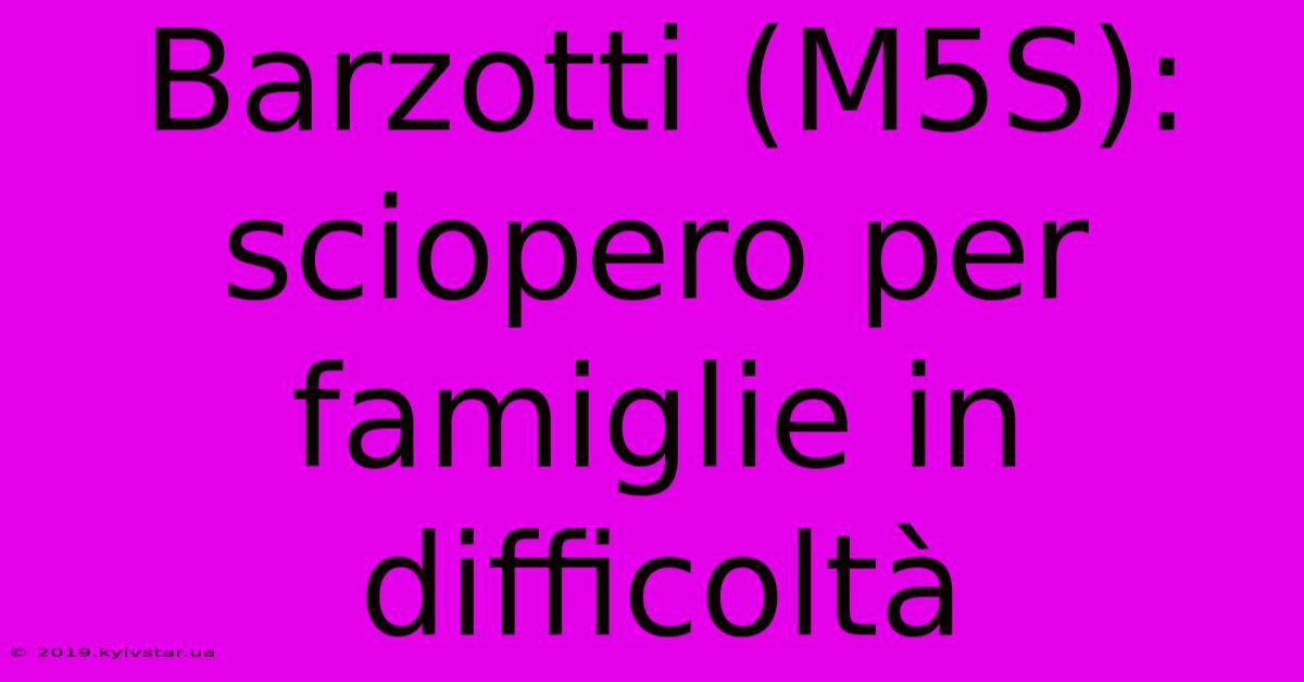 Barzotti (M5S): Sciopero Per Famiglie In Difficoltà